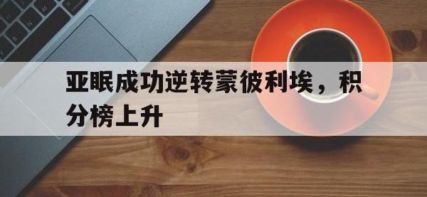 亚博体育-亚眠成功逆转蒙彼利埃，积分榜上升
